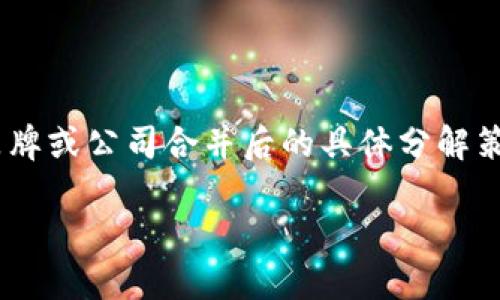 对于“T P钱包和欧意合并了怎么分解”这个问题，如果您是想了解两个品牌或公司合并后的具体分解策略、业务整合、用户体验等方面的信息，以下是一个可以参考的内容大纲。

### T P钱包与欧意合并后，如何分解与重组？