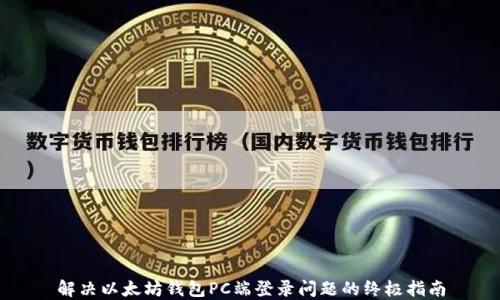 
解决以太坊钱包PC端登录问题的终极指南