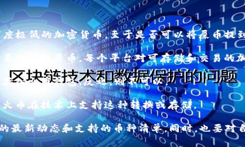 屎币（Shitcoin）这个词通常用来形容那些没有实质价值、或者市场认可度极低的加密货币。至于是否可以将屎币提到火币钱包，这取决于几个因素：

1. **火币平台支持的币种**：首先，您需要确认火币钱包是否支持您想要提到的屎币。每个平台对可存储和交易的加密货币都有所限制。

2. **币的合规性**：如果该币种符合火币的合规标准，那么您可以将其存入火币钱包。反之，则不可以。

3. **技术支持**：如果屎币是基于某种特定区块链的代币，您需要确保火币在技术上支持这种转换或存储。

如果您想将屎币转入火币钱包，建议先查看火币的官方资料，了解平台的最新动态和支持的币种清单。同时，也要对自己的投资决策进行谨慎评估，避免因投资价值不明的币种而造成损失。