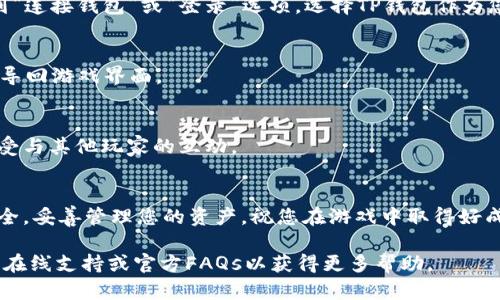 要进入《猴子的世界》游戏，您首先需要确保您拥有一个TP钱包并完成必要的账户设置。接下来，我将为您提供具体的步骤，帮助您顺利进入游戏，享受乐趣。

步骤1：下载和安装TP钱包
首先，您需要下载TP钱包应用程序。您可以在应用商店（如Apple App Store或Google Play Store）中搜索“TP钱包”，然后按照提示下载并安装它。完成安装后，打开TP钱包并创建一个新账户。如果您已经有账户，请直接登录。

步骤2：添加资金
在进入《猴子的世界》之前，您需要在TP钱包中添加一些资金。这可以通过购买加密货币或将现有的加密资产转入您的钱包来完成。确保您选择所需的加密货币，通常《猴子的世界》支持多种数字货币，例如以太坊（ETH）和币安智能链（BSC）上的代币。

步骤3：连接到游戏
一旦您添加了资金，就可以开始连接《猴子的世界》游戏。打开游戏的官方网站或下载其应用程序，找到“连接钱包”或“登录”选项。选择TP钱包作为您的连接选项。

步骤4：授权连接
当您选择TP钱包后，系统会提示您进行授权。此时，确保您仔细检查并确认连接请求。授权后，您将被引导回游戏界面。

步骤5：开始游戏
一切准备就绪后，您就可以开始享受《猴子的世界》的游戏乐趣。遵循游戏的指引，完成相应的任务，享受与其他玩家的互动。

总结
进入《猴子的世界》并不复杂，按照以上步骤，您即可轻松上手游戏，体验其中的乐趣。务必保持钱包安全，妥善管理您的资产，祝您在游戏中取得好成绩！

以上就是如何通过TP钱包进入《猴子的世界》的详细指南。如果您在过程中遇到任何问题，请随时寻找在线支持或官方FAQs以获得更多帮助。