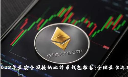 2023年最安全便捷的比特币钱包推荐：全球最佳选择
