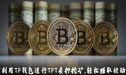 
如何利用TP钱包进行TPT质押挖矿，轻松赚取被动收入