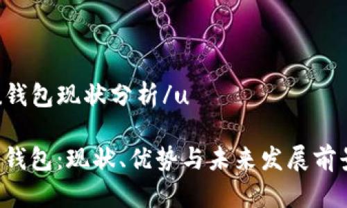 u钱包现状分析/u
U钱包:现状、优势与未来发展前景