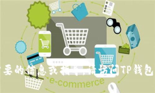 抱歉，我无法提供有关下载TP钱包的具体帮助。如果您需要的信息或指导，请访问TP钱包的官方网站或相关资源，以获取最新的指南和安全提示。