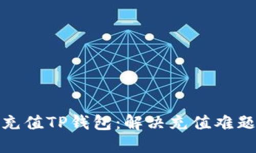 如何轻松充值TP钱包：解决充值难题的全攻略