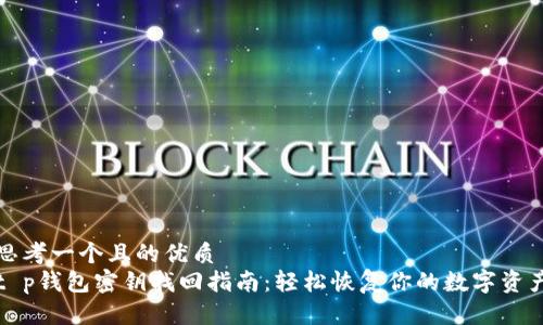 思考一个且的优质
t p钱包密钥找回指南：轻松恢复你的数字资产