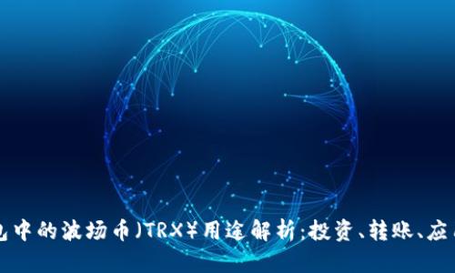 TP钱包中的波场币（TRX）用途解析：投资、转账、应用开发