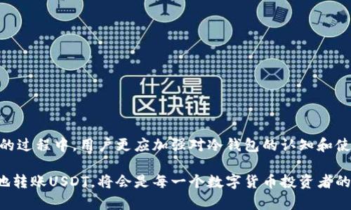 冷钱包如何授权USDT转账：完整指南

冷钱包, USDT转账, 数字货币, 钱包安全/guanjianci

引言：了解冷钱包的基本概念

在数字货币的世界中，安全性始终是用户最关心的话题之一。而冷钱包作为一种存储数字资产的方式，其被广泛认为是最安全的选择。冷钱包与热钱包的最大区别在于，前者无需连接互联网，从而能够有效防止黑客攻击和盗窃。尽管冷钱包如此安全，但用户在需要进行USDT转账时，仍然需要了解如何正确授权和操作以确保资产的安全和流畅转移。

冷钱包的种类及使用场景

冷钱包主要有两种类型：一是硬件钱包，二是纸钱包。硬件钱包是实体设备，通常带有屏幕，用户可以直接在设备上检查余额及进行转账；而纸钱包则是通过打印私钥和公钥的方式，将钱包信息电子化，用户可以完全掌控自己的资金。

在日常使用中，硬件钱包相对更为方便，特别是对于需要频繁交易的用户，而纸钱包适合存储长期持有的资产。在选择冷钱包的同时，用户还需考虑到自身的交易习惯和安全需求。

USDT转账的基本流程

在进行USDT的转账时，用户需要首先确认自己拥有足够的资金，并确保所使用的冷钱包中准确存储着USDT。在转账之前用户需考虑以下步骤：

ul
    li确认接收方的USDT地址/li
    li选择合适的网络（如Ethereum或TRON网络）进行转账/li
    li准备设置必要的交易手续费/li
/ul

如何授权冷钱包进行USDT转账

冷钱包在加密货币管理中虽然提供极高的安全性，但在执行转账时则需考虑授权问题。具体步骤如下：

ol
    li将冷钱包设备连接到电脑上，打开官方软件。确保你的设备使用的是最新版本的软件，以免出现兼容性问题。/li
    li在软件界面中选择“转账”选项，并输入接收方的USDT地址。在这里，务必仔细核对地址的准确性，避免误转。/li
    li输入要转账的金额，并设置适当的手续费。手续费的多少直接影响到交易的速度，因此建议用户参考网络的实际情况进行选择。/li
    li确认以上信息无误后，进行签名。通常情况下，冷钱包会要求用户确认交易信息以防止错误，同时提供数字签名，以确保交易的有效性和安全性。/li
    li最后，提交交易。完成后，用户可以在冷钱包软件中查看交易记录，确保转账成功。/li
/ol

常见问题解答

在使用冷钱包进行USDT转账的过程中，用户可能会遇到各种问题，以下是一些常见的疑问及解答：

h4冷钱包是否支持所有类型的USDT？/h4
是的，冷钱包通常支持多种链上的USDT，例如ERC20和TRC20版本。不过，在进行转账时，用户需注意选择正确的网络，以确保资产的顺利转移。

h4如果转账失败，应该怎么办？/h4
在转账失败的情况下，用户应该重新检查接收地址及网络设置。如果网络级别未达到要求或手续费设置过低，则可能需要调整后再次提交交易。

h4如何确保数字资产的安全性？/h4
使用冷钱包的一个主要原因就是其高安全性。确保冷钱包中的私钥未被分享，避免在不安全的网络环境中进行转账操作。

总结：冷钱包的优势与未来发展

随着数字货币市场的不断发展，冷钱包的使用显得尤为重要。它不仅保障了资产的安全性，还为用户提供了高效的掌控方式。在学习如何授权USDT转账的过程中，用户更应加强对冷钱包的认知和使用技巧。未来，随着技术的不断变革，冷钱包的功能和性能也将不断升级，为更多数字资产提供保障。

综上所述，冷钱包不仅是一个存储工具，更是数字资产安全管理的重要组成部分。无论快递的交易需求如何不断变化，了解和掌握如何使用冷钱包安全地转账USDT，将会是每一个数字货币投资者的必修课。