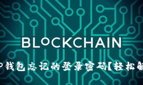 如何找回T P钱包忘记的登录密码？轻松解决你的困扰
