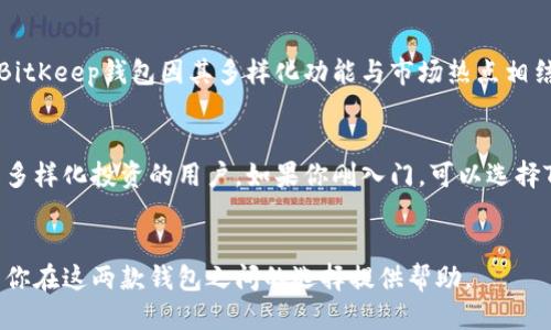 jiaotiTP钱包与BitKeep钱包的比较：哪个更适合你？/jiaoti

TP钱包, BitKeep钱包, 加密货币, 数字钱包/guanjianci

一、引言
随着加密货币的迅速发展，数字钱包的需求也日益增加。用户需要一种既安全又方便的方式来存储和管理他们的数字资产。而在众多钱包中，TP钱包和BitKeep钱包成为了较为热门的选择。在本文中，我们将深入分析这两种钱包的特点，帮助你选出最适合自己的钱包。

二、TP钱包概述
TP钱包是一款多功能的数字钱包，支持多种区块链资产和代币。它的界面友好，操作简单，尤其适合新手用户。同时，TP钱包集成了DApp功能，用户可以直接通过钱包访问去中心化应用。

三、BitKeep钱包概述
BitKeep钱包同样是一款多链钱包，它支持多个区块链的资产管理。其最大的特点是提供了丰富的DeFi服务和NFT市场。对于喜欢参与新兴数字资产项目的用户来说，BitKeep的钱包内置的多种功能无疑是一个亮点。

四、核心功能比较
h41. 安全性/h4
在选择钱包时，安全性无疑是最重要的考虑因素之一。TP钱包采用了多层加密技术，用户的私钥在本地保存，安全性相对较高。而BitKeep钱包同样重视用户资产的安全，对用户的信息进行加密保护。

h42. 用户体验/h4
TP钱包的用户体验界面极为流畅，适合各种用户群体。无论是新手还是老手，都能轻松上手。BitKeep钱包在用户体验上也表现不俗，其设计理念强调易用性，用户可以快速找到自己需要的功能。

h43. 资产管理能力/h4
TP钱包支持丰富的数字资产，尤其是以太链上的资产。而BitKeep则以其多链支持闻名，能够管理覆盖范围更广的数字资产。对于想要多元化投资的用户，BitKeep的钱包可能更具吸引力。

h44. 功能特性/h4
TP钱包的DApp功能让用户可以直接在钱包内进行区块链应用交互。而BitKeep除了提供传统钱包功能外，还提供了DeFi及NFT相关服务，适合热衷于新兴市场的用户。

五、优缺点分析
h41. TP钱包的优缺点/h4
strong优点：/strong安全性高、操作简便、界面友好，多种数字资产支持。
strong缺点：/strong相对缺乏某些先进功能，如DeFi和NFT市场。

h42. BitKeep钱包的优缺点/h4
strong优点：/strong多链支持、内置DeFi和NFT功能、活跃的社区支持。
strong缺点：/strong用户界面相对复杂，初学者可能需要时间适应。

六、社区支持与口碑
在加密货币领域，社区反馈与口碑尤为重要。TP钱包依靠其简单易用的特点吸引了大量用户，社区相对活跃。而BitKeep钱包因其多样化功能与市场热点相结合，得到了更广泛的关注，社区反馈热烈，用户忠诚度较高。

七、综合对比与推荐
根据上述分析，TP钱包更适合初学者和喜欢简洁功能的用户，而BitKeep钱包则更适合对市场有研究、希望开展多样化投资的用户。如果你刚入门，可以选择TP钱包，如果你专业度较高，那么BitKeep钱包可能会给你更多的惊喜。

八、结语
无论是TP钱包还是BitKeep钱包，各有各的优势，用户在选择时应根据自身需求来做出合理判断。希望本文能为你在这两款钱包之间的选择提供帮助。