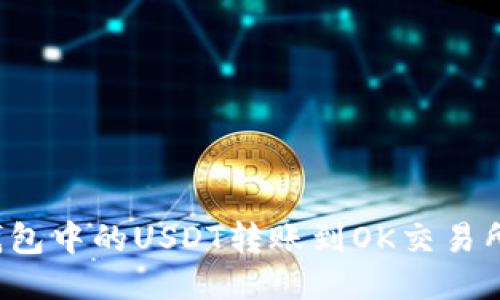 如何将TP钱包中的USDT转账到OK交易所？详细指南