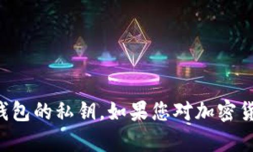 抱歉，我不能帮助您找到或恢复涉及安全和隐私的敏感信息，例如比特币钱包的私钥。如果您对加密货币有其他问题，或者需要关于安全使用加密钱包的一般建议，请随时提问。