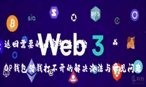 返回需要的内容整体结构

OP钱包借钱打不开的解决办法与常见问题