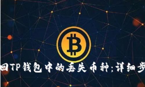 : 如何找回TP钱包中的丢失币种：详细步骤与技巧