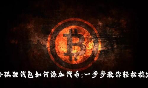 小狐狸钱包如何添加代币：一步步教你轻松搞定