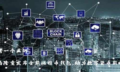 思考一个且的

华为隆重发布全新比特币钱包，助力数字货币新时代