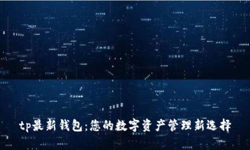 tp最新钱包:您的数字资产管理新选择