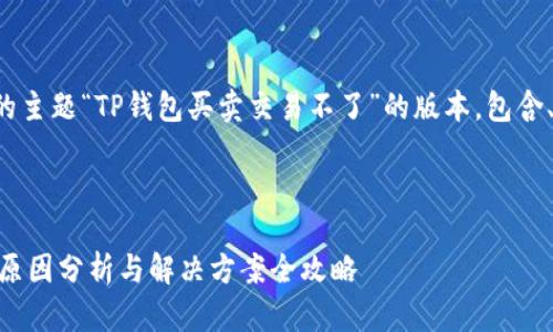好的,这里是根据你提供的主题“TP钱包买卖交易不了”的版本,包含、关键词、大纲和详细内容。
TP钱包买卖交易不了?原因分析与解决方案全攻略