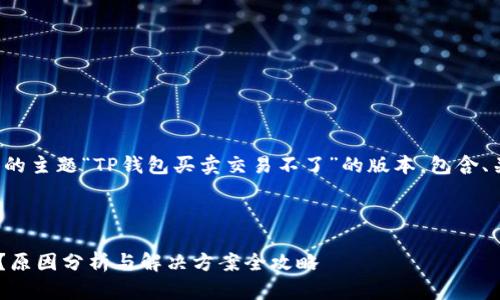 好的，这里是根据你提供的主题“TP钱包买卖交易不了”的版本，包含、关键词、大纲和详细内容。



  TP钱包买卖交易不了？原因分析与解决方案全攻略