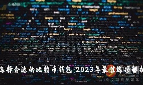 选择合适的比特币钱包：2023年最佳选项解析