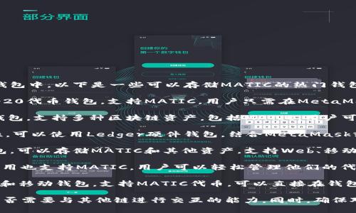 MATIC，即Polygon的原生代币，可以被存储在多种钱包中，以下是一些可以存储MATIC的热门钱包：

1. **MetaMask**：这是一款流行的以太坊和ERC-20代币钱包，支持MATIC。用户只需在MetaMask中添加Polygon网络即可开始使用MATIC。

2. **Trust Wallet**：这是一个移动端加密货币钱包，支持多种区块链资产，包括MATIC。用户可以直接在Trust Wallet中管理他们的MATIC代币。

3. **Ledger硬件钱包**：如果用户希望提高安全性，可以使用Ledger硬件钱包，结合MetaMask或其他支持Polygon的界面来管理他们的MATIC。

4. **MathWallet**：这是一种支持多链的数字钱包，可以存储MATIC和其他资产，支持Web、移动和硬件钱包。

5. **Coinbase Wallet**：Coinbase的独立钱包应用也支持MATIC，用户可以轻松管理他们的代币和NFT。

6. **Exodus Wallet**：这是一款易于使用的桌面和移动钱包，支持MATIC代币，可以直接在钱包内交换和管理资产。

用户在选择钱包时，应该考虑安全性、易用性以及是否需要与其他链进行交互的能力。同时，确保对私钥和助记词的妥善保管，以防止资产丢失。