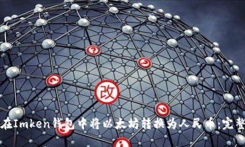 如何在Imken钱包中将以太坊转换为人民币：完整指南