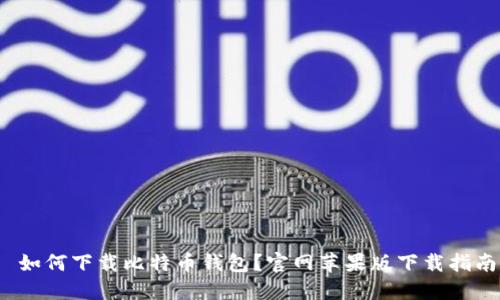  如何下载比特币钱包？官网苹果版下载指南