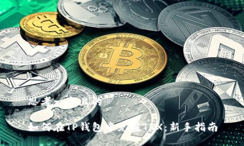 思考一个且的  

如何在TP钱包中充值TRX：新手指南