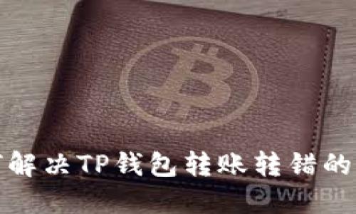 如何解决TP钱包转账转错的问题