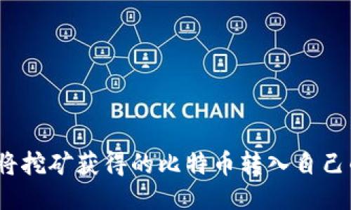 : 如何将挖矿获得的比特币转入自己的钱包?