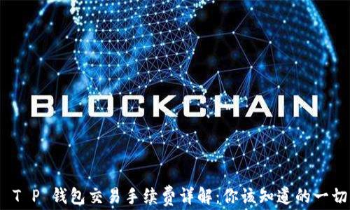 
 T P 钱包交易手续费详解：你该知道的一切