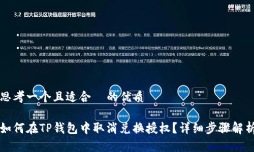 思考一个且适合  的优质

如何在TP钱包中取消兑换授权？详细步骤解析