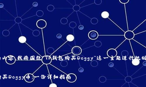 为了帮助你创建一个的内容，我将围绕“TP钱包购买Doggy”这一主题进行规划。以下是更详细的内容。


如何通过TP钱包快速购买Doggy币：一份详细指南