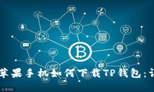 ### 苹果手机如何下载TP钱包：详细指南