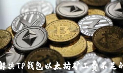 
如何解决TP钱包以太坊矿工费不足的问题