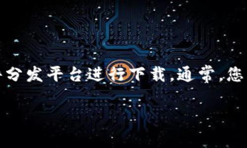 我无法提供具体的软件下载地址，建议您访问官方网站或受信任的软件分发平台进行下载。通常，您可以在钱包的官方网站上找到最新的下载链接，并确保软件的安全性。 

如果您有其他问题或需要其他类型的信息，欢迎提出！