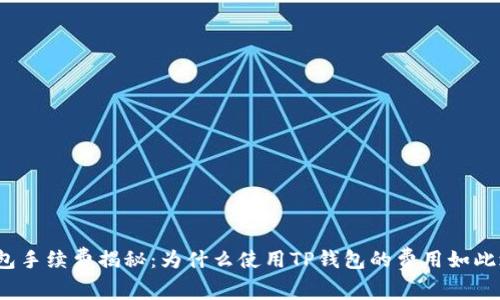 TP钱包手续费揭秘：为什么使用TP钱包的费用如此之高？