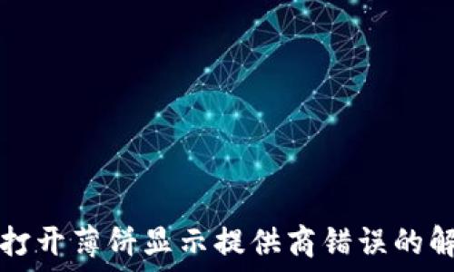   
TP钱包打开薄饼显示提供商错误的解决方法