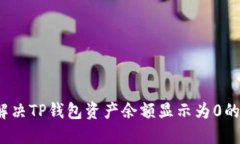 如何解决TP钱包资产余额显示为0的问题？
