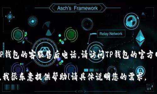 在这里，我无法提供实际的客服电话或售后联系方式。为了获取TP钱包的客服售后电话，请访问TP钱包的官方网站或其官方社交媒体页面，以获取最新的联系方式和相关信息。

如果有其他问题，例如有关TP钱包的功能、使用方法、常见问题等，我很乐意提供帮助！请具体说明您的需求。